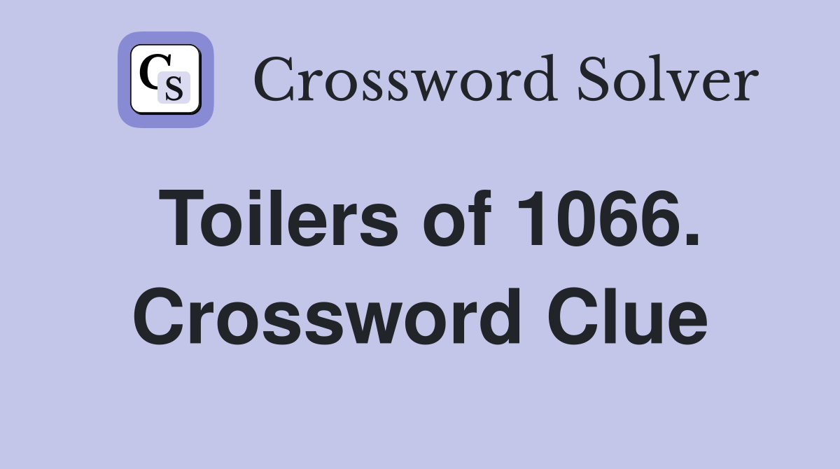 Toilers of 1066. Crossword Clue