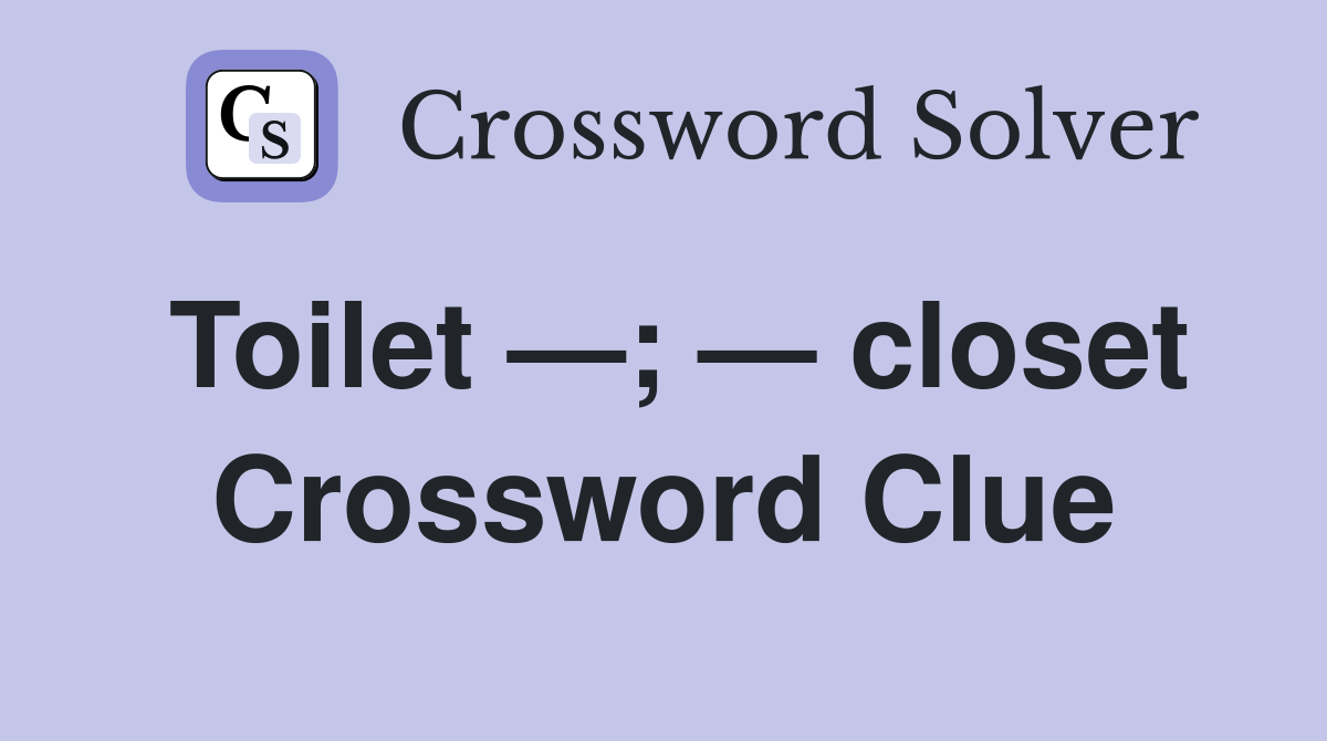 Toilet —; — closet Crossword Clue