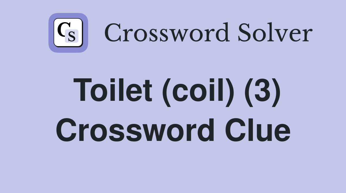 Toilet (coil) (3) Crossword Clue