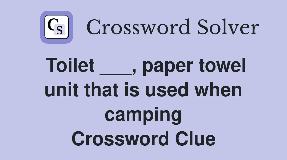 Toilet ___, paper towel unit that is used when camping Crossword Clue