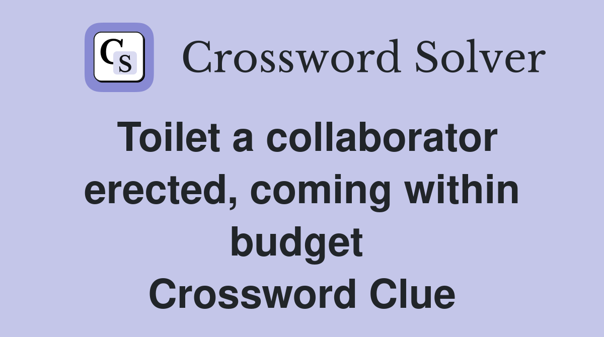 Toilet a collaborator erected, coming within budget  Crossword Clue