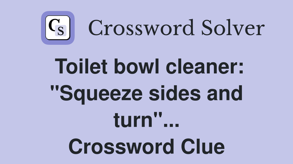 Toilet bowl cleaner: "Squeeze sides and turn"... Crossword Clue