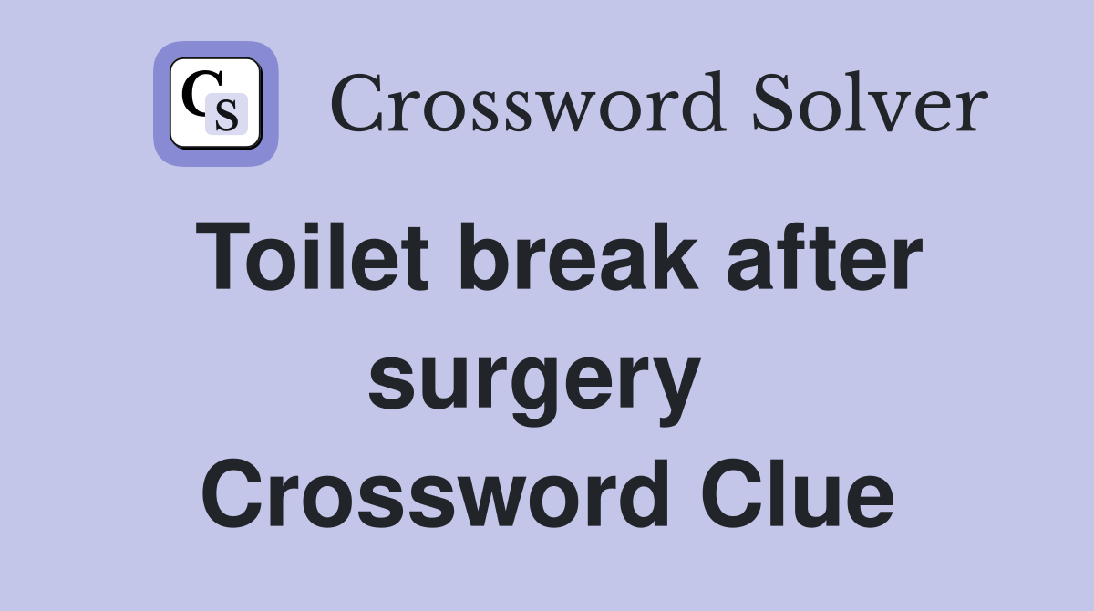 Toilet break after surgery  Crossword Clue