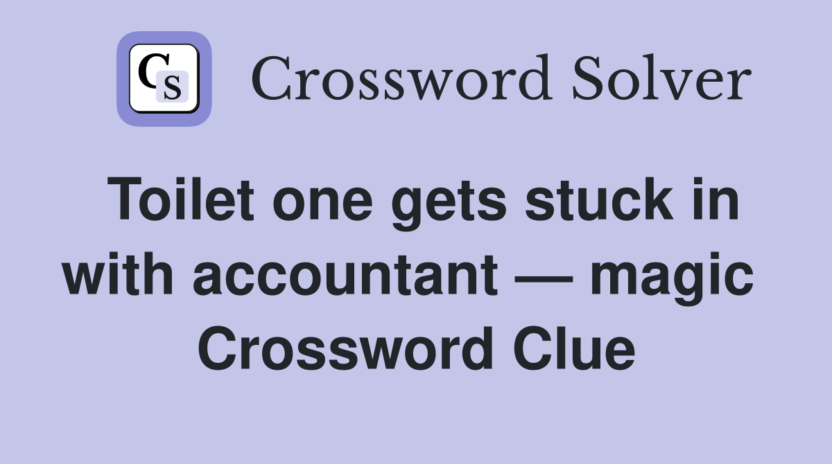 Toilet one gets stuck in with accountant — magic  Crossword Clue