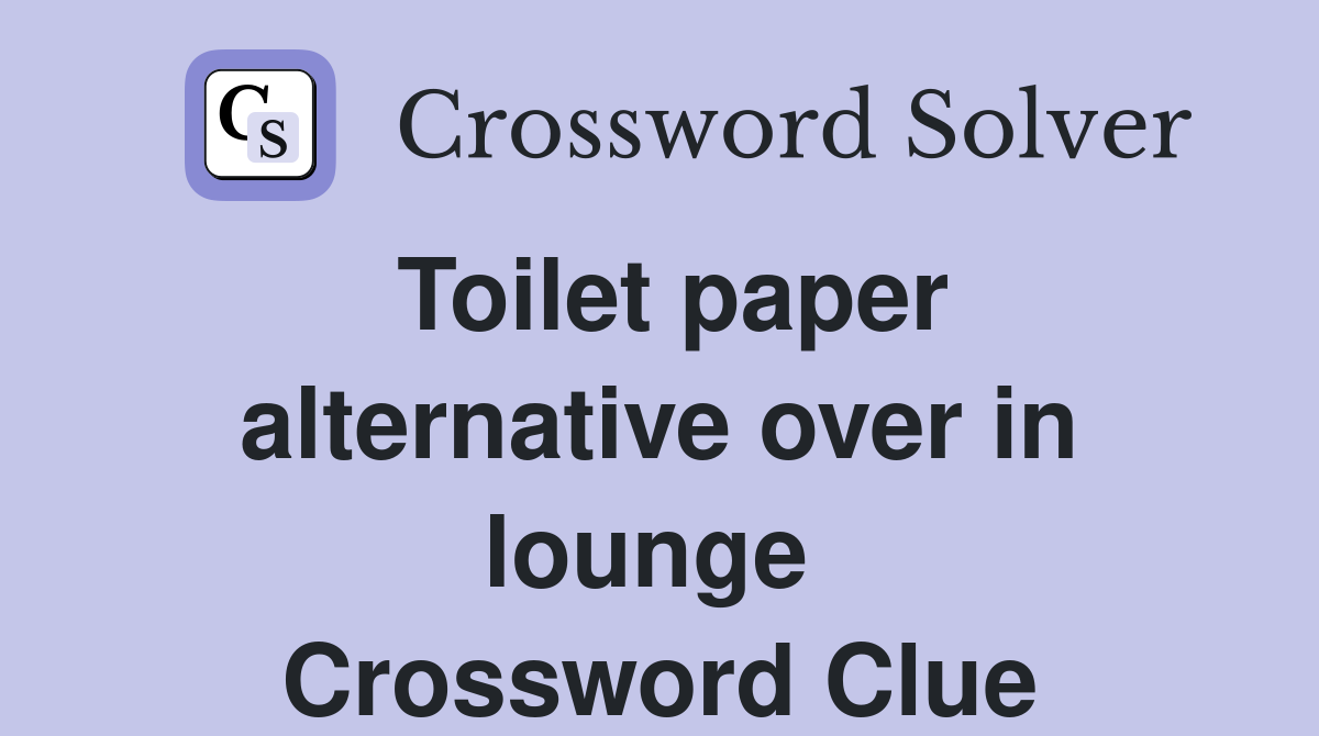 Toilet paper alternative over in lounge  Crossword Clue