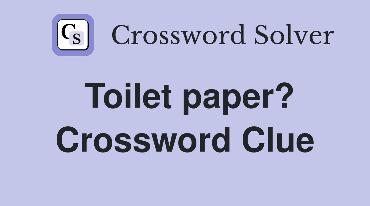 Toilet paper? Crossword Clue