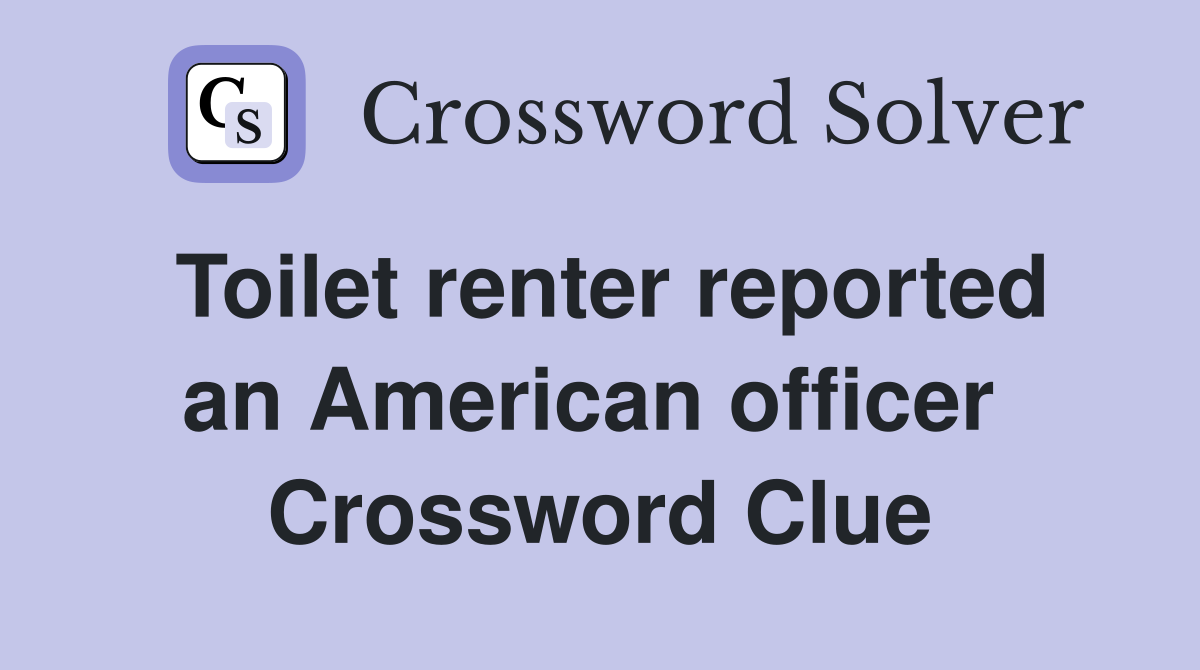 Toilet renter reported an American officer  Crossword Clue