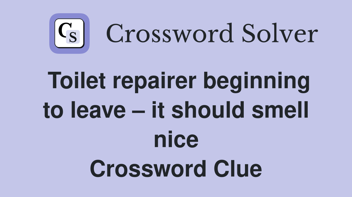 Toilet repairer beginning to leave – it should smell nice Crossword Clue