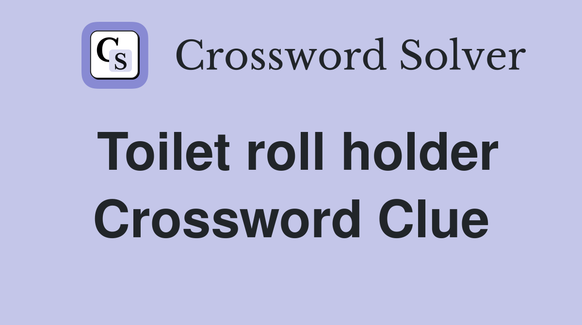 Toilet roll holder Crossword Clue