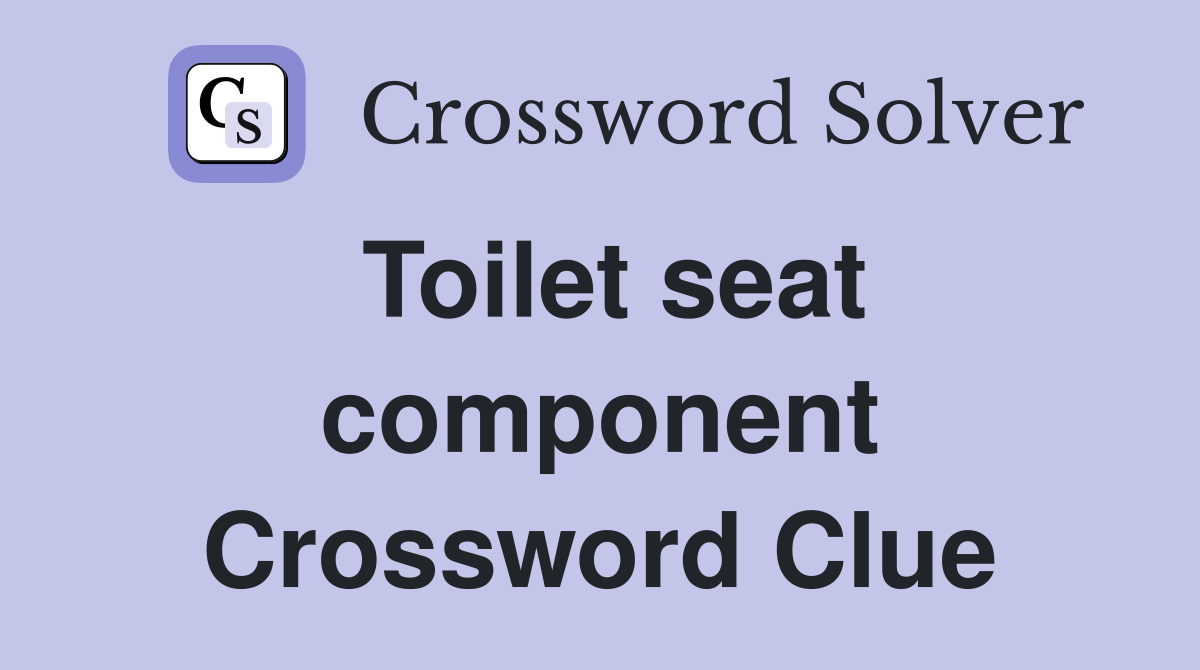 Toilet seat component Crossword Clue