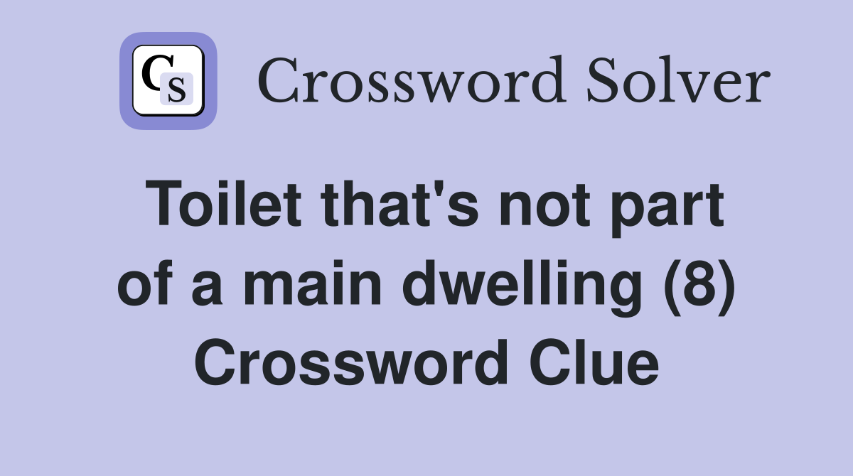 Toilet that's not part of a main dwelling (8) Crossword Clue