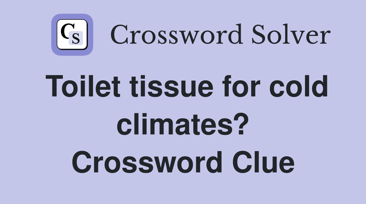 Toilet tissue for cold climates? Crossword Clue