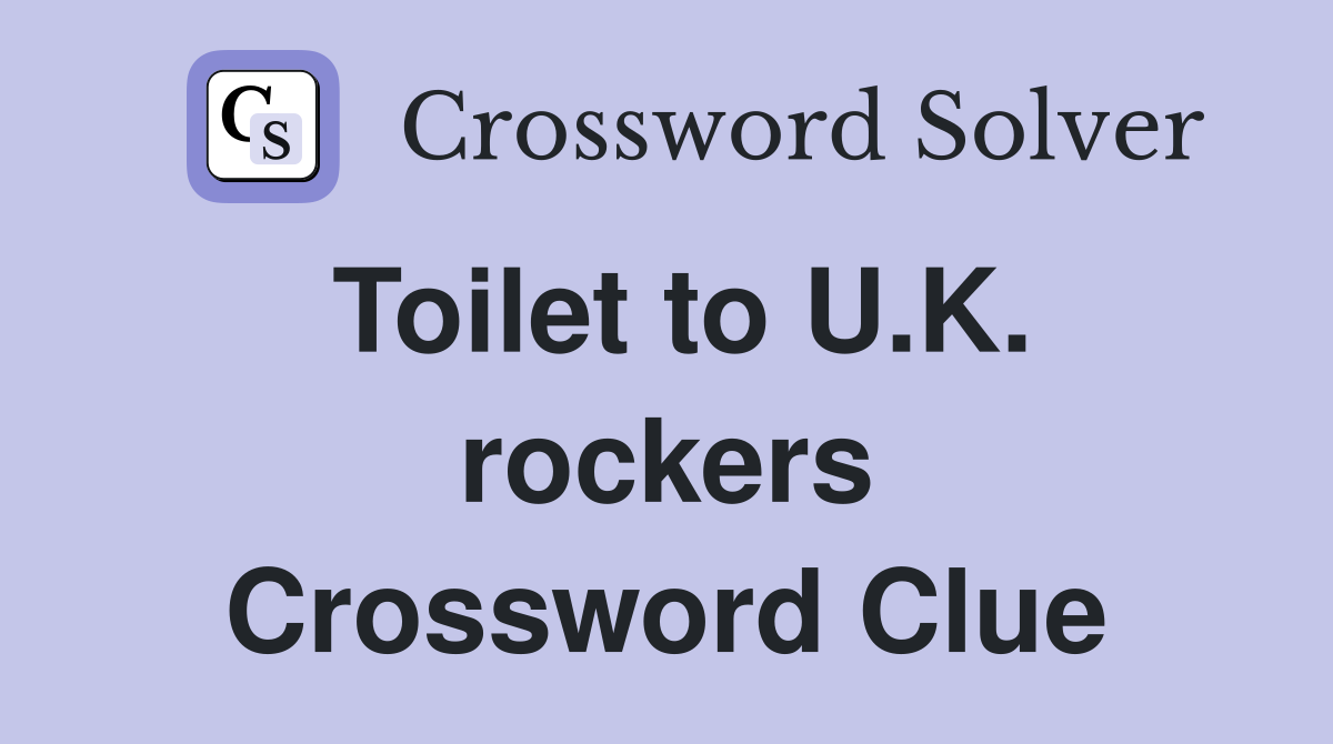 Toilet to U.K. rockers Crossword Clue