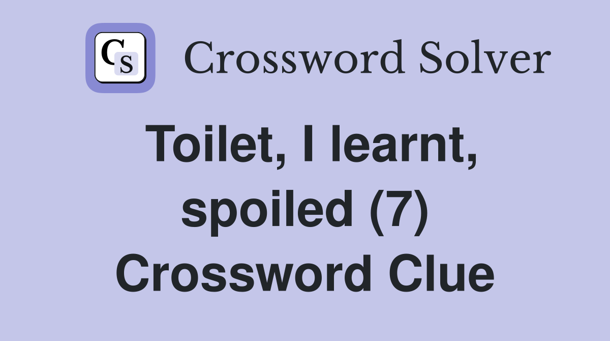 Toilet, I learnt, spoiled (7) Crossword Clue