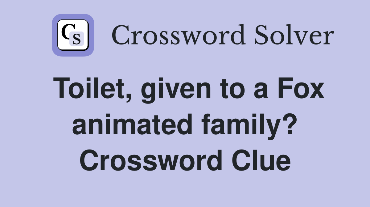 Toilet, given to a Fox animated family? Crossword Clue