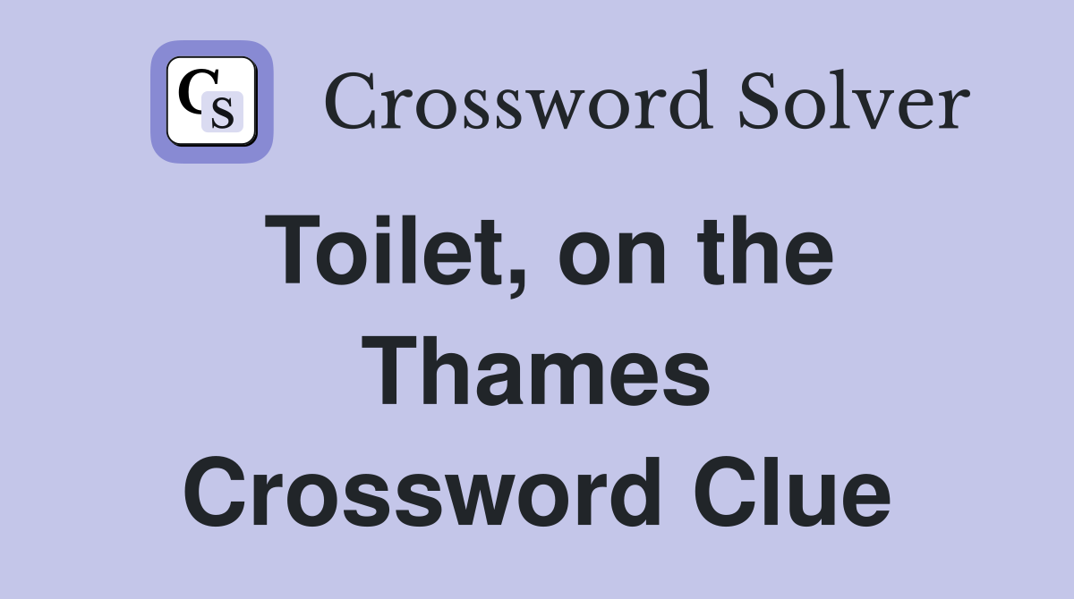 Toilet, on the Thames Crossword Clue