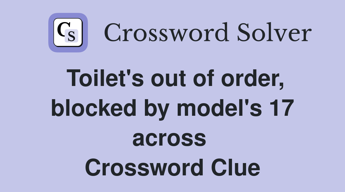 Toilet's out of order, blocked by model's 17 across  Crossword Clue