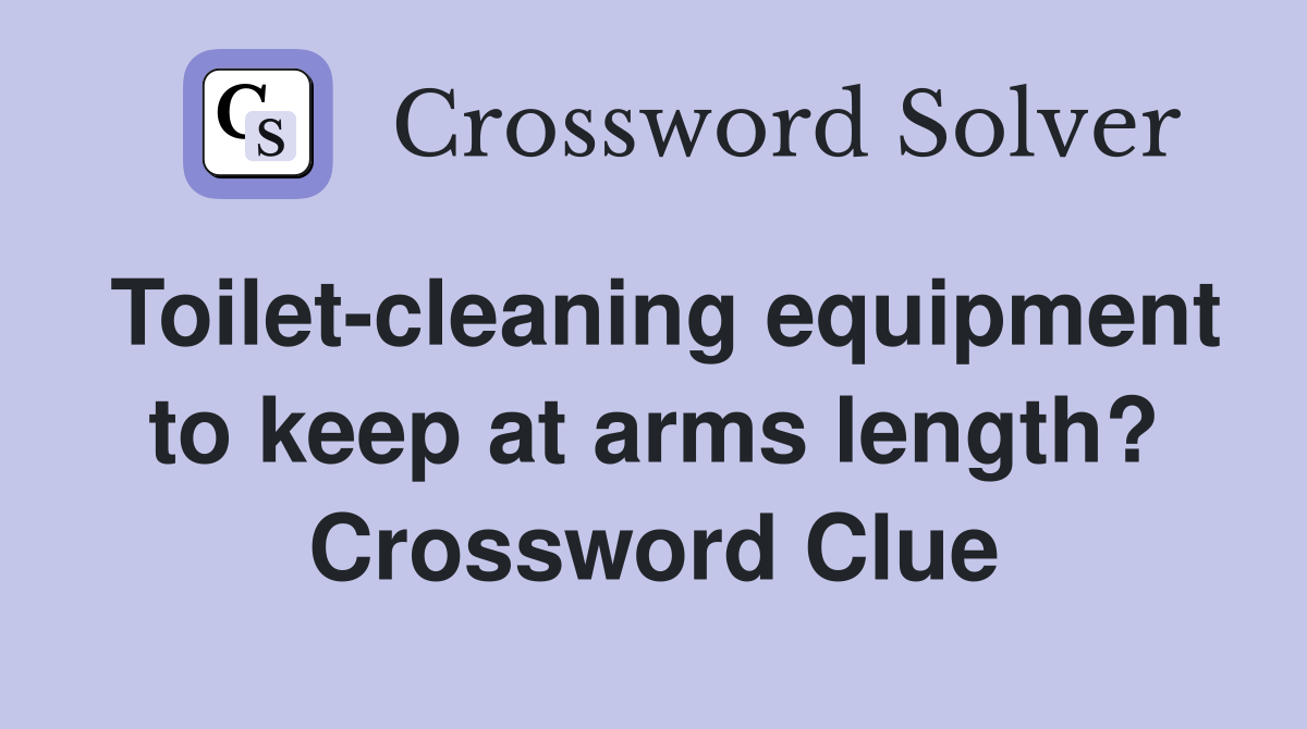 Toilet-cleaning equipment to keep at arms length? Crossword Clue