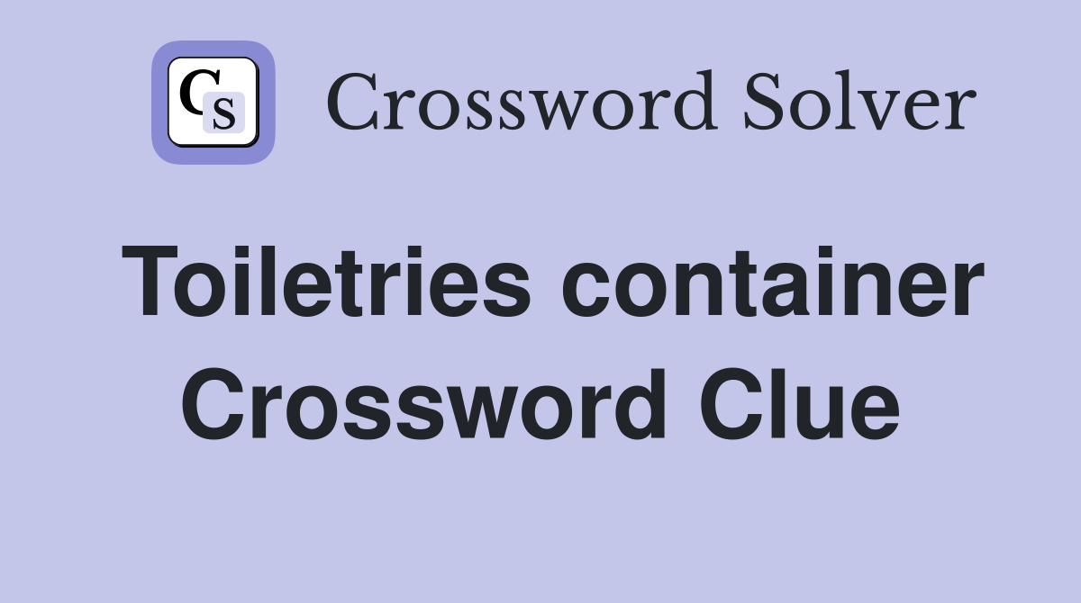 Toiletries container Crossword Clue