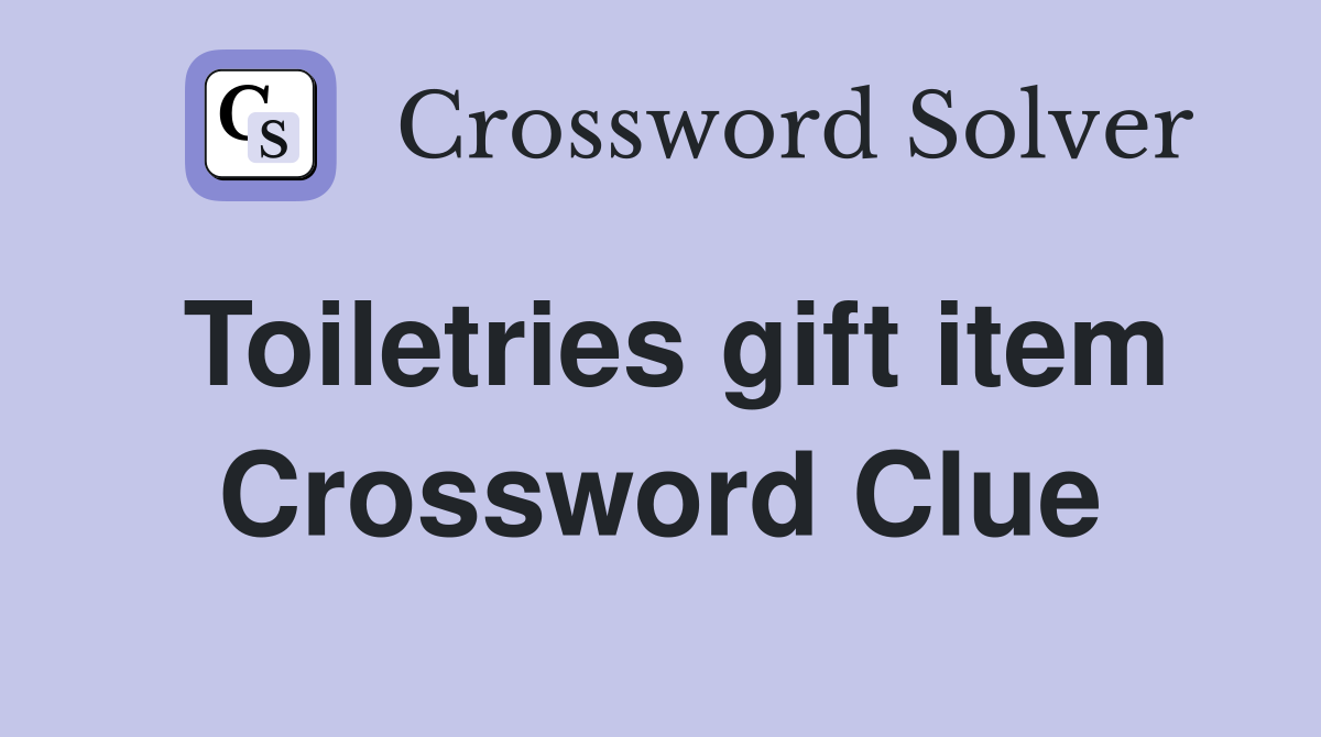 Toiletries gift item Crossword Clue