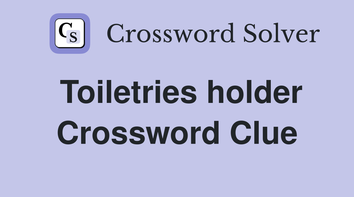 Toiletries holder Crossword Clue