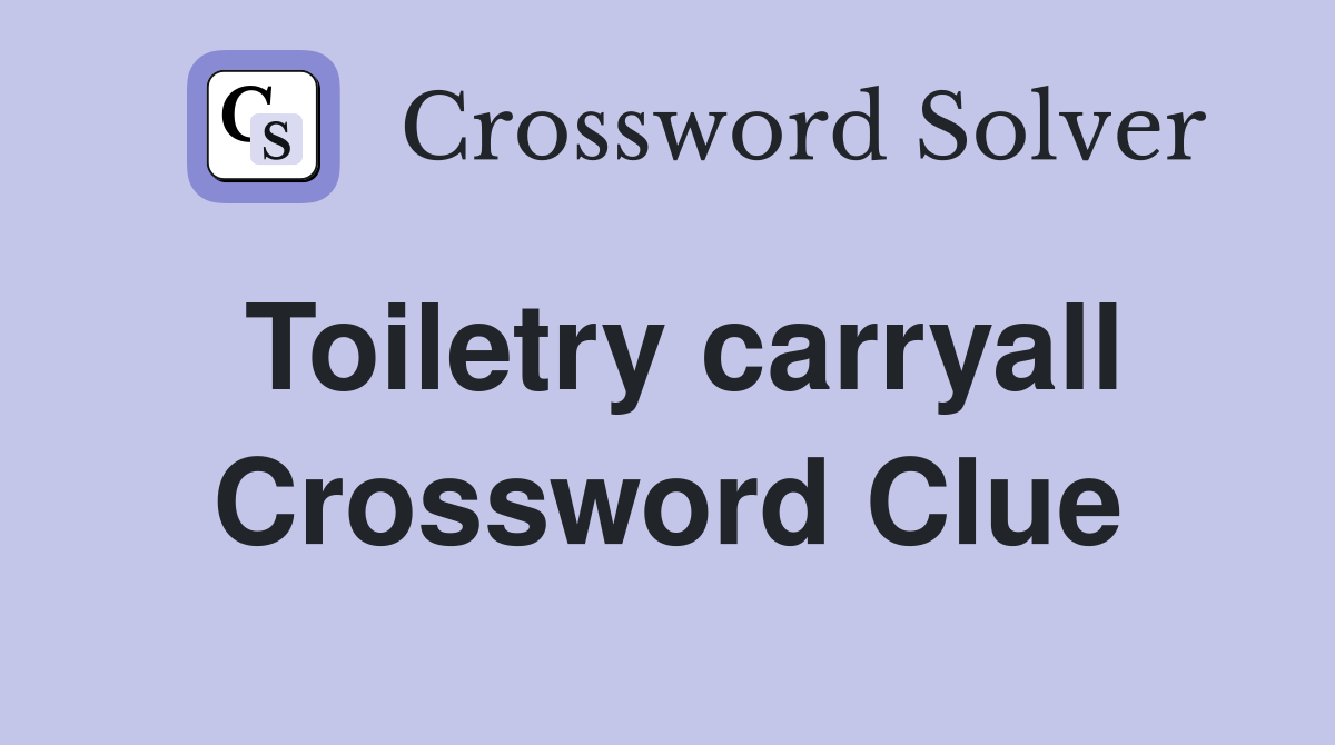 Toiletry carryall Crossword Clue