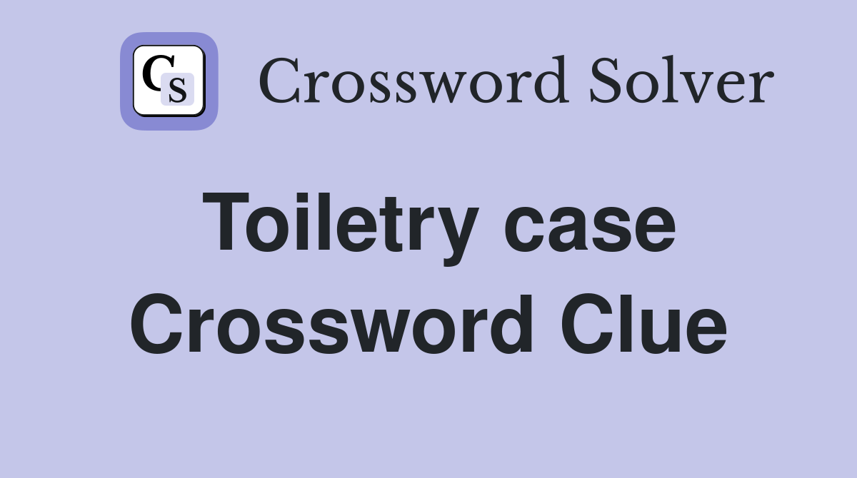 Toiletry case Crossword Clue