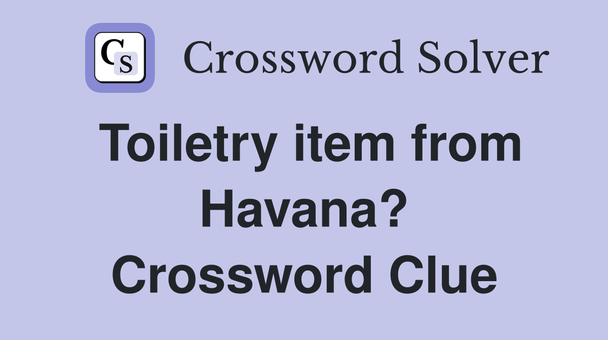 Toiletry item from Havana? Crossword Clue