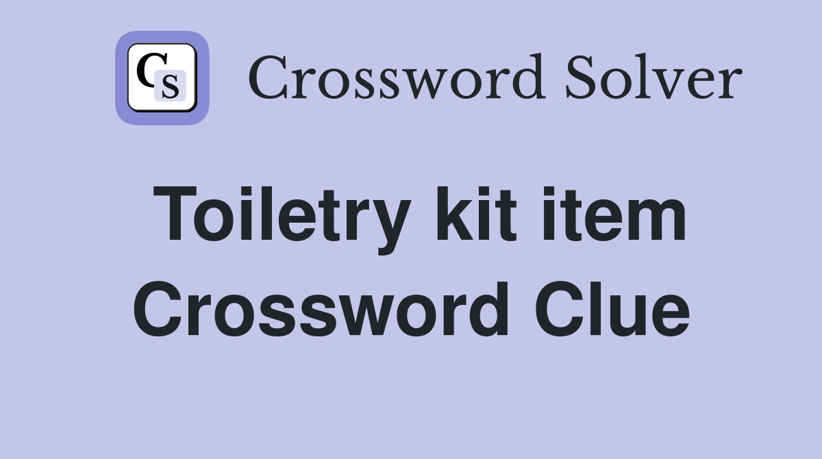 Toiletry kit item Crossword Clue