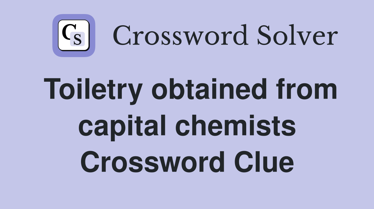 Toiletry obtained from capital chemists Crossword Clue