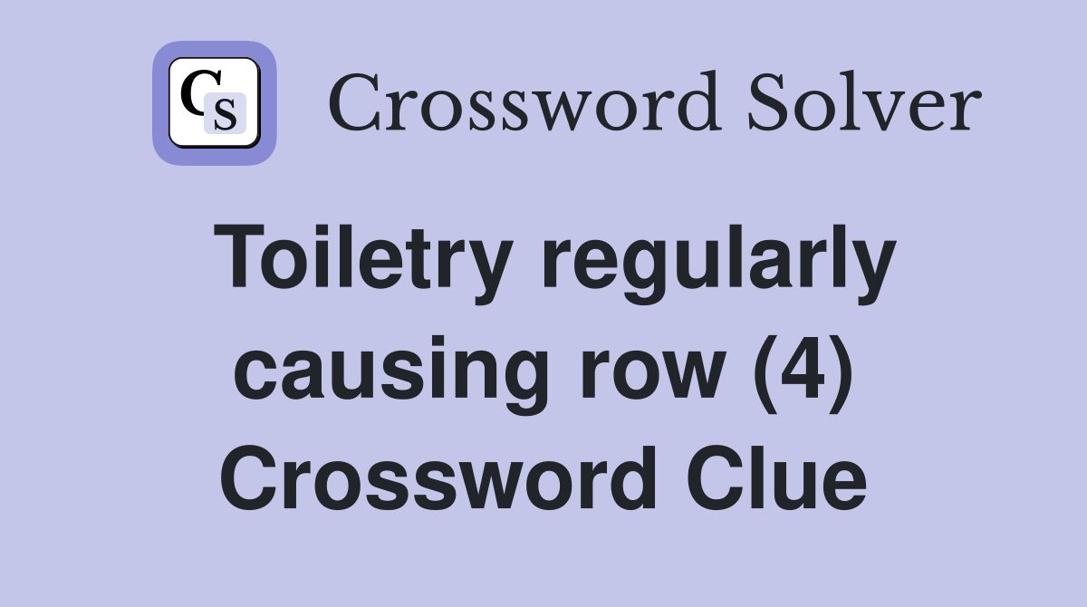 Toiletry regularly causing row (4) Crossword Clue