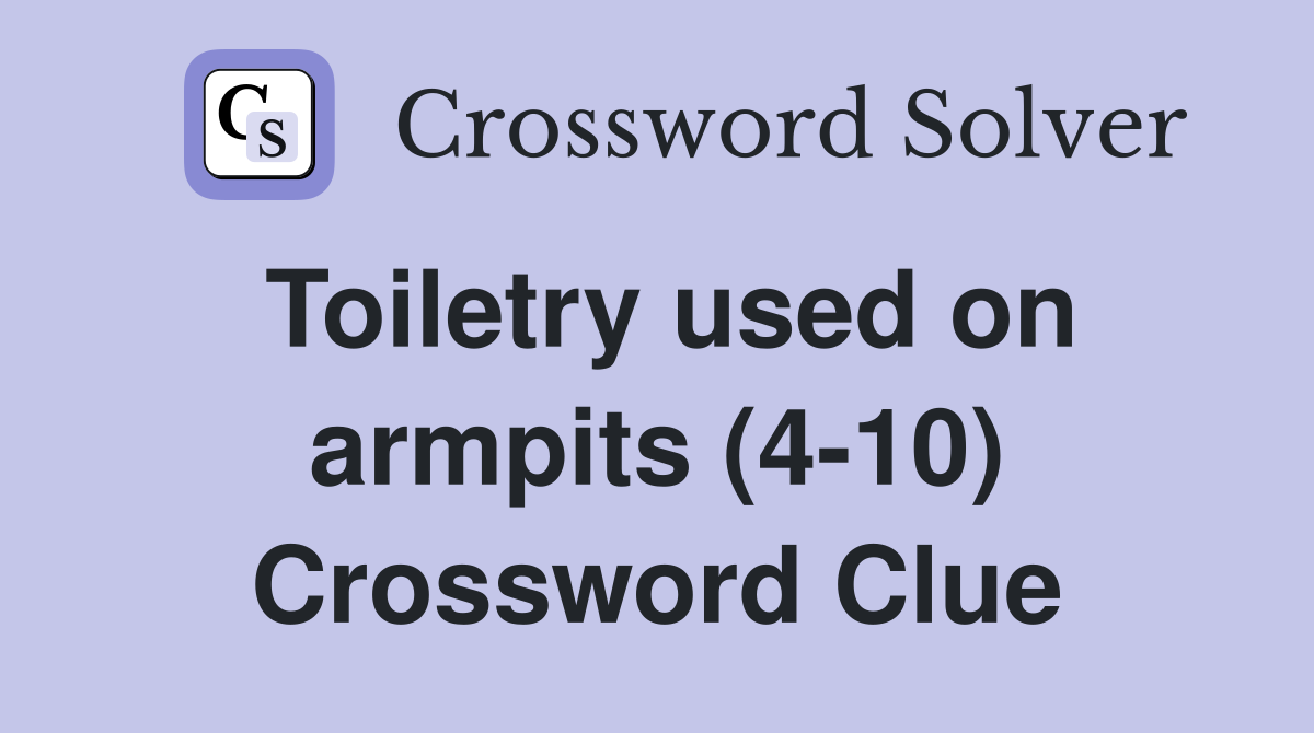 Toiletry used on armpits (4-10) Crossword Clue