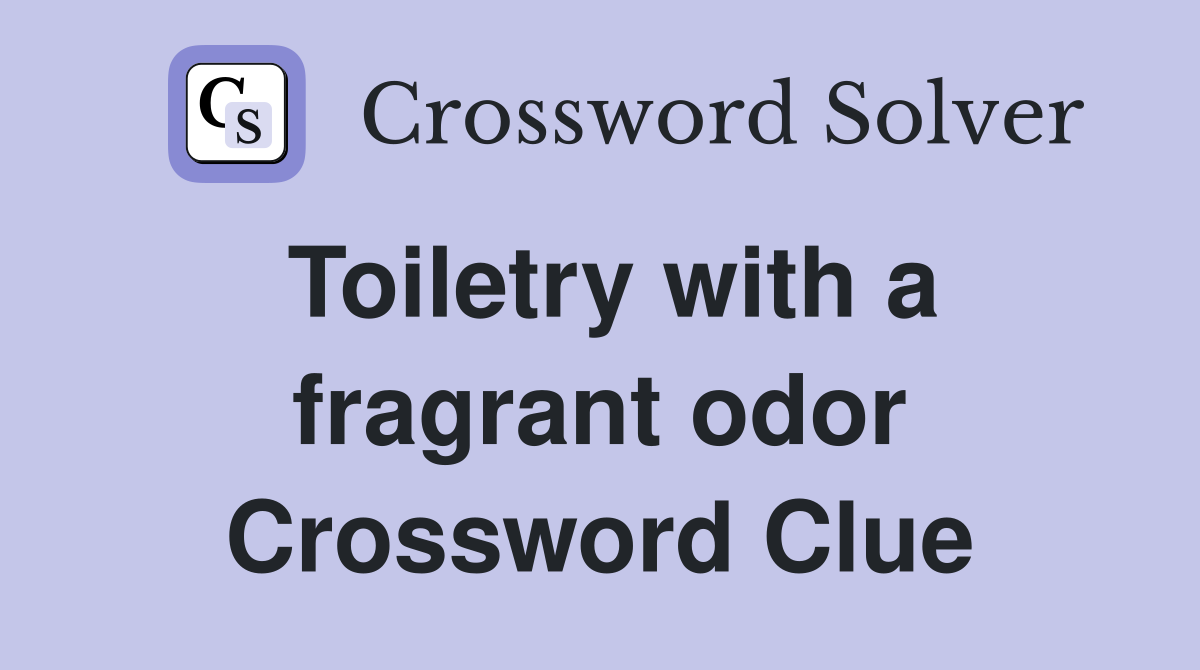 Toiletry with a fragrant odor Crossword Clue