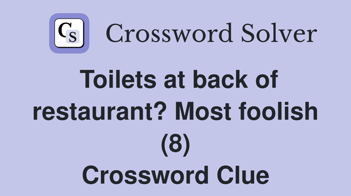 Toilets at back of restaurant? Most foolish (8) Crossword Clue