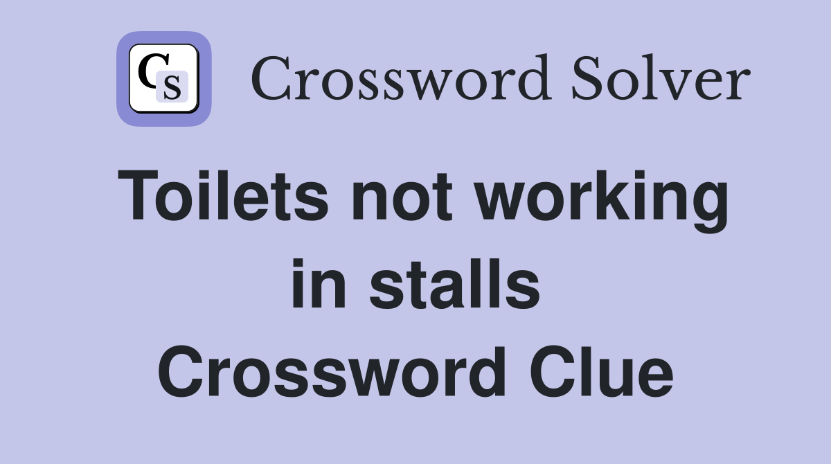 Toilets not working in stalls Crossword Clue