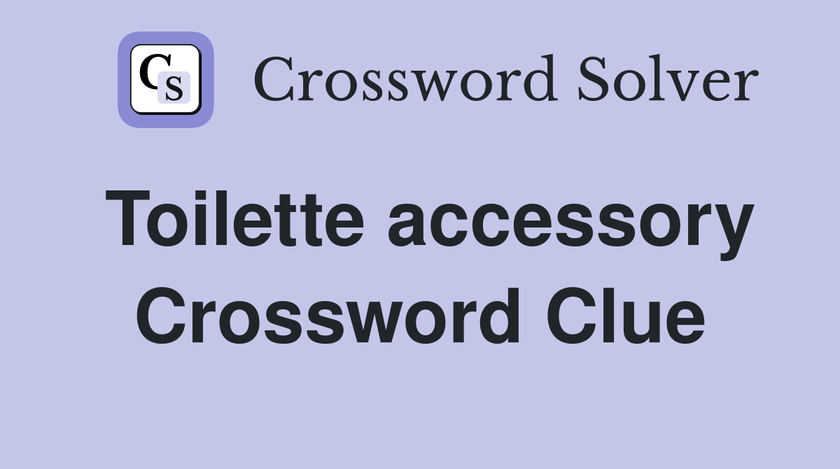 Toilette accessory Crossword Clue