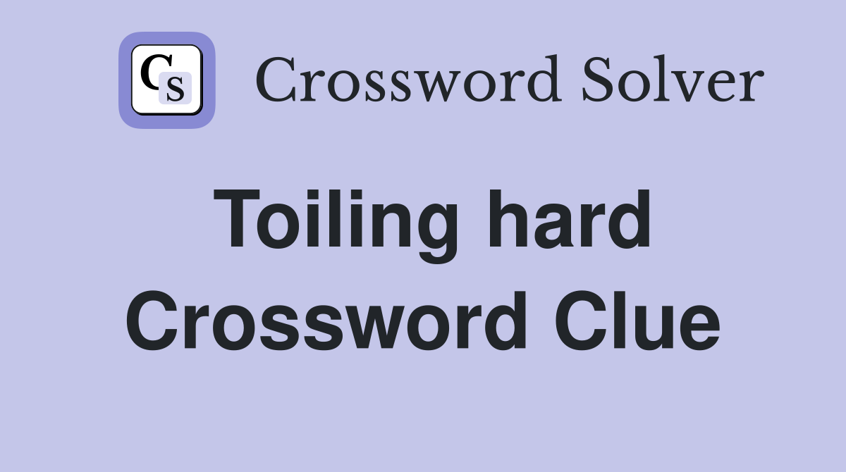Toiling hard Crossword Clue