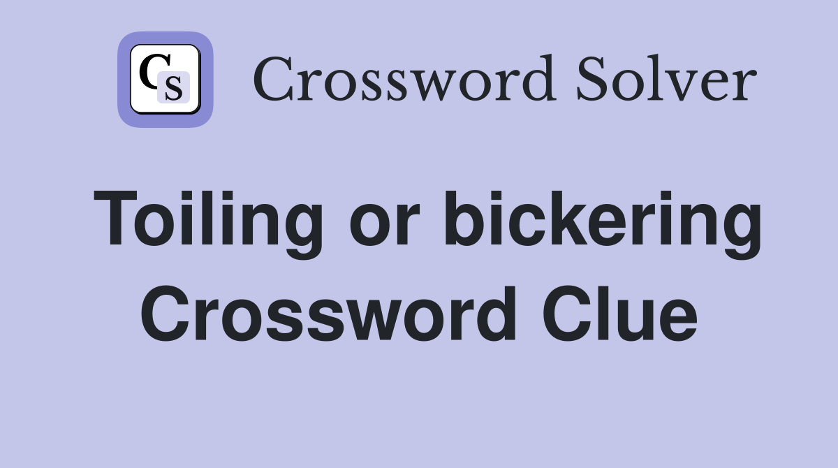 Toiling or bickering Crossword Clue