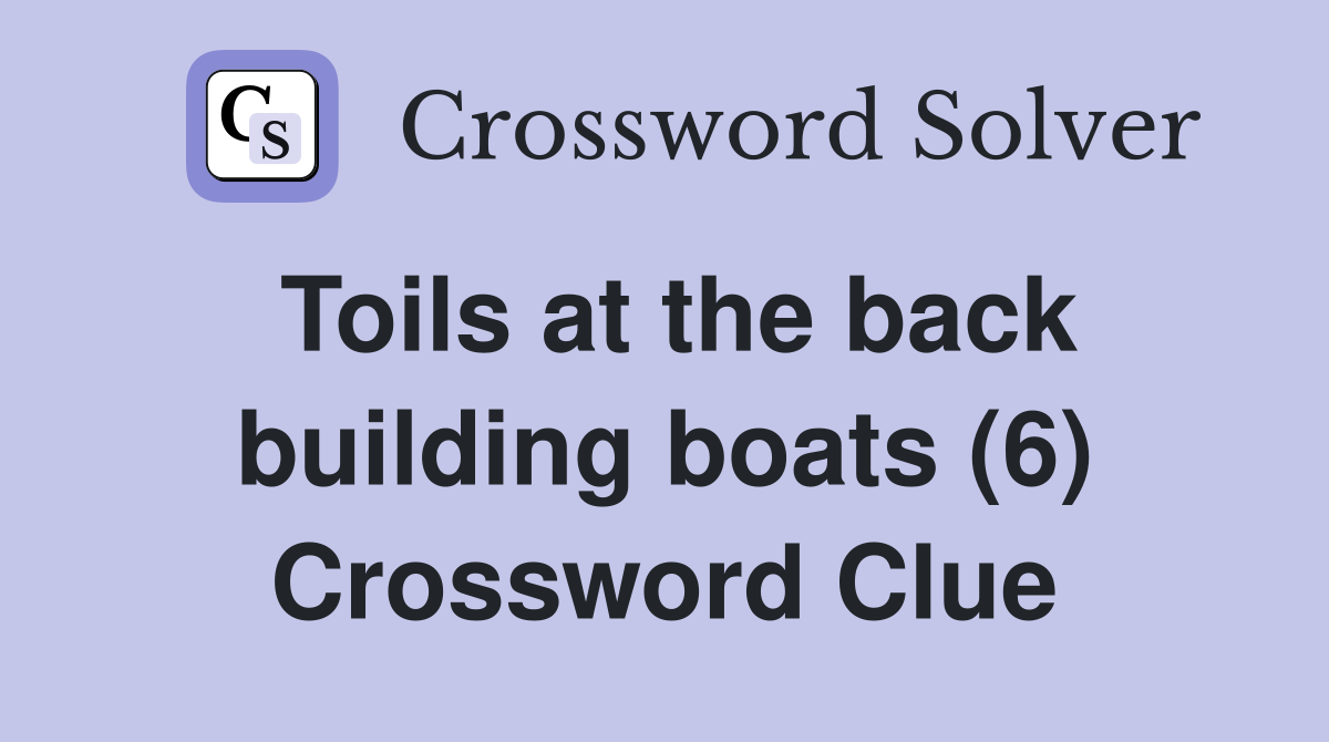 Toils at the back building boats (6) Crossword Clue