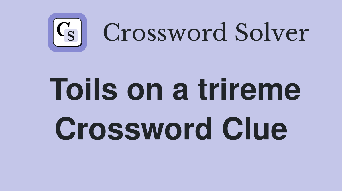 Toils on a trireme Crossword Clue