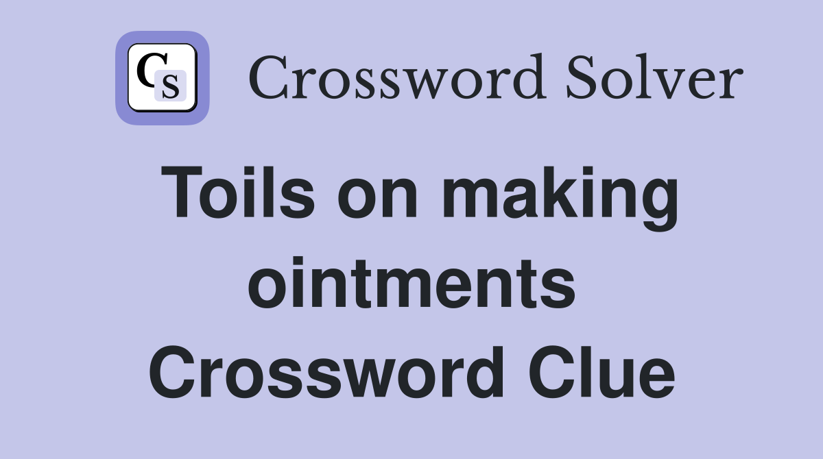Toils on making ointments Crossword Clue