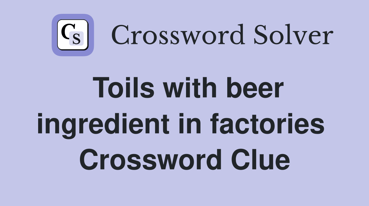 Toils with beer ingredient in factories  Crossword Clue