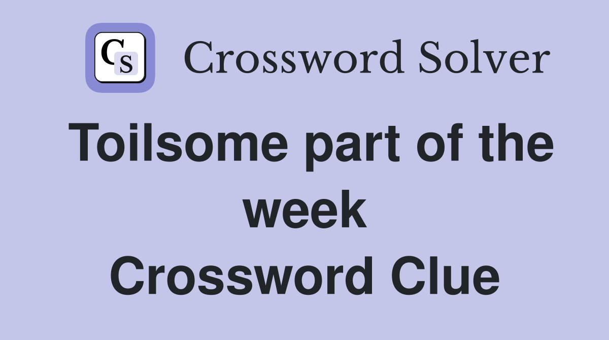 Toilsome part of the week Crossword Clue