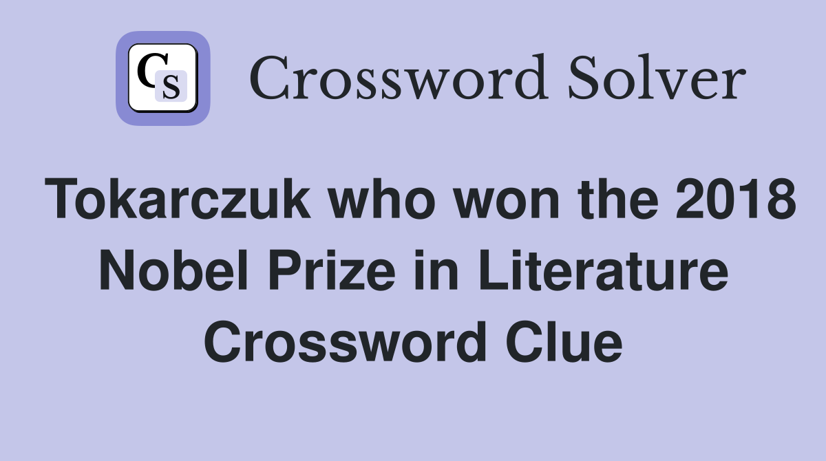 Tokarczuk who won the 2018 Nobel Prize in Literature Crossword Clue