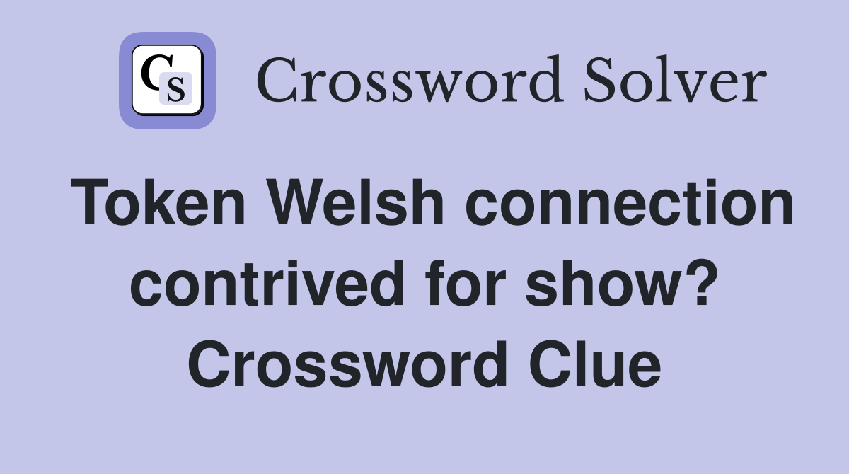 Token Welsh connection contrived for show? Crossword Clue