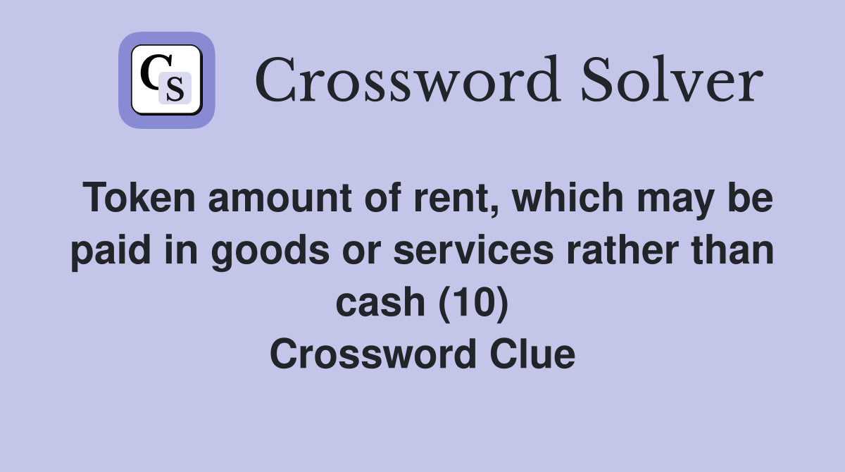 Token amount of rent, which may be paid in goods or services rather than cash (10) Crossword Clue