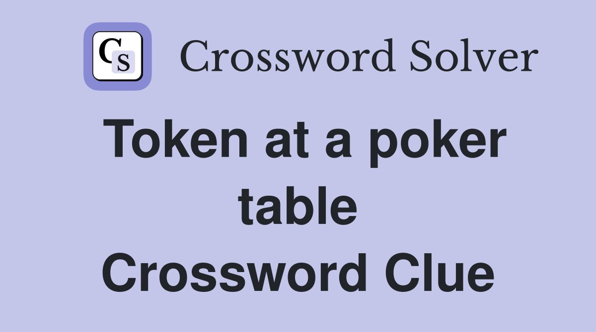 Token at a poker table Crossword Clue