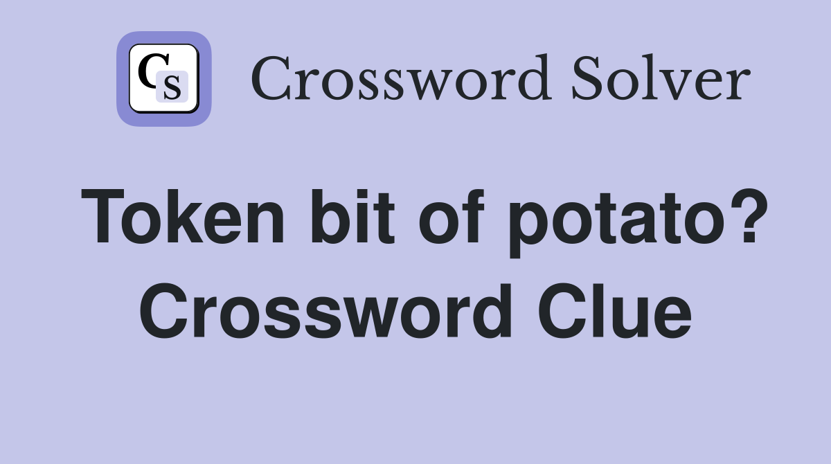 Token bit of potato? Crossword Clue