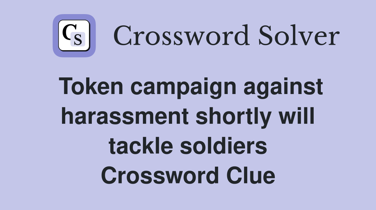 Token campaign against harassment shortly will tackle soldiers Crossword Clue