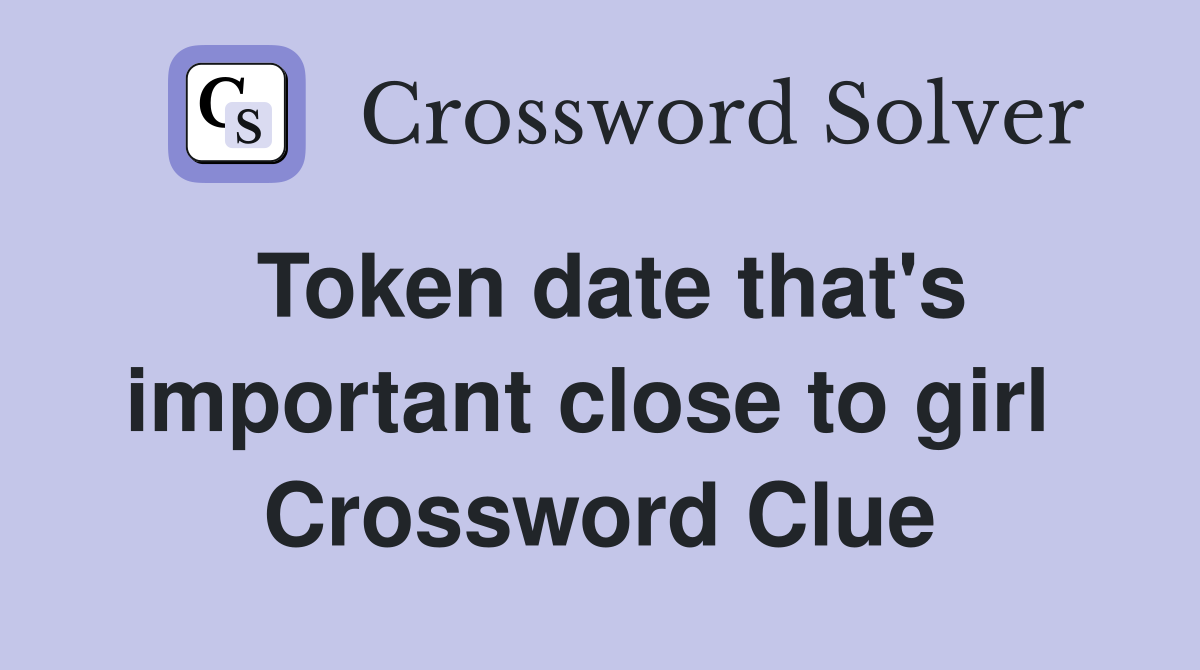 Token date that's important close to girl  Crossword Clue
